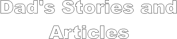 Dad's Stories and
Articles