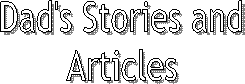 Dad's Stories and
Articles